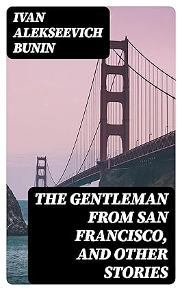 The Gentleman from San Francisco, and Other Stories by Ivan Alekseevich Bunin